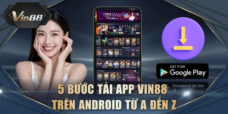 5 bước tải app VIN88 trên Android từ A đến Z