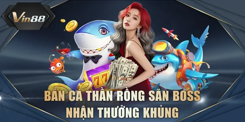 Bắn Cá Thần Rồng săn boss nhận thưởng khủng
