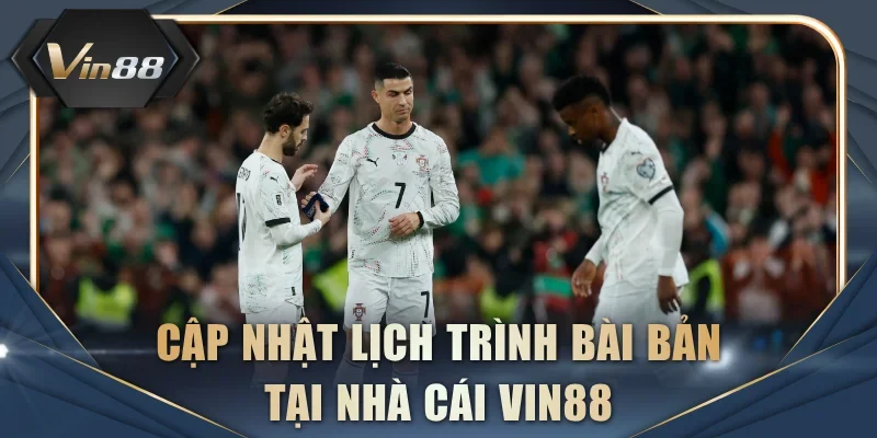 Cập nhật lịch trình bài bản tại nhà cái VIN88
