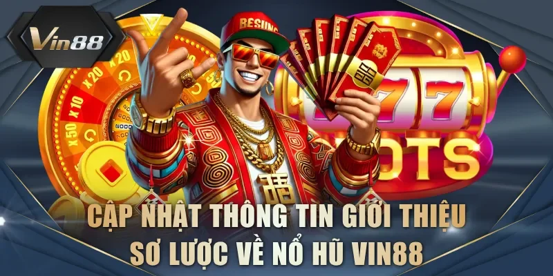 Cập nhật thông tin giới thiệu sơ lược về Nổ Hũ VIN88