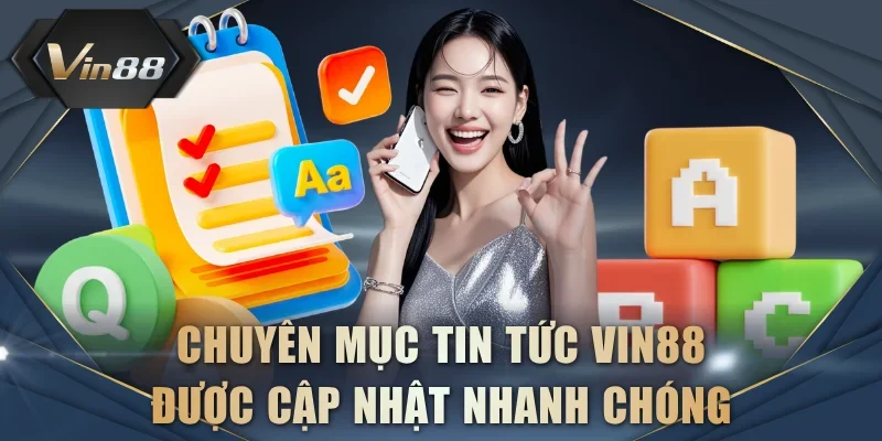 Chuyên mục tin tức VIN88 được cập nhật nhanh chóng