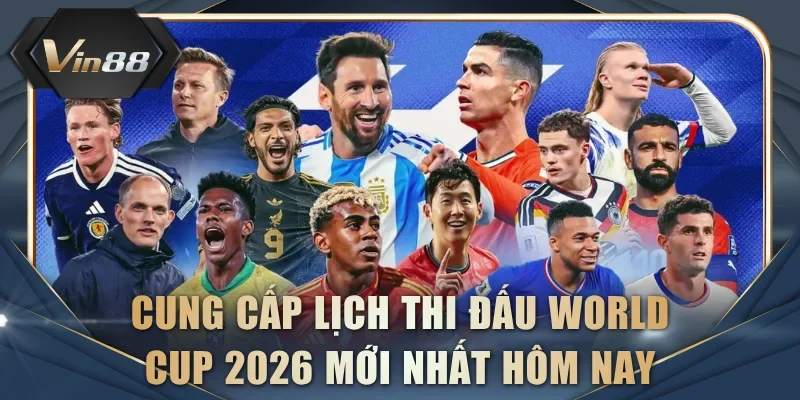Cung cấp lịch thi đấu World Cup 2026 mới nhất hôm nay