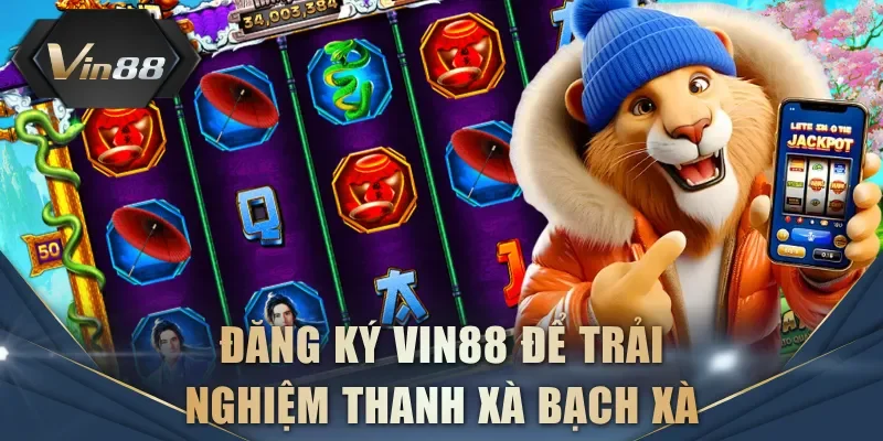 Đăng ký VIN88 để trải nghiệm Thanh Xà Bạch Xà