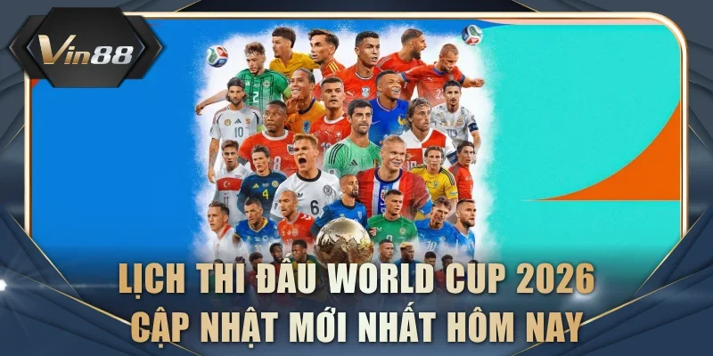 Lịch thi đấu World Cup 2026