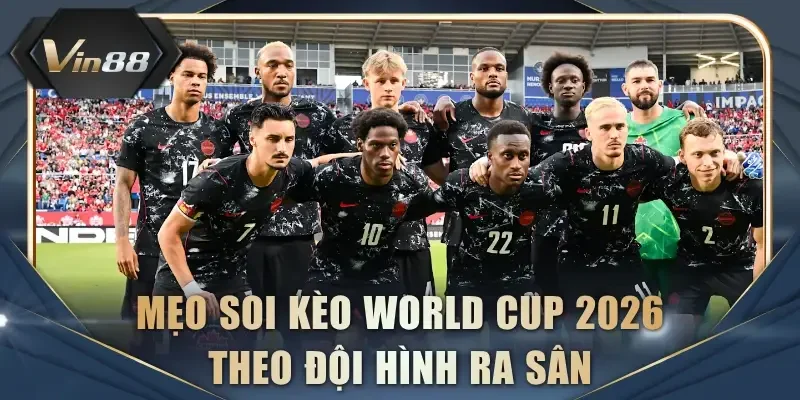 Mẹo soi kèo World Cup 2026 theo đội hình ra sân