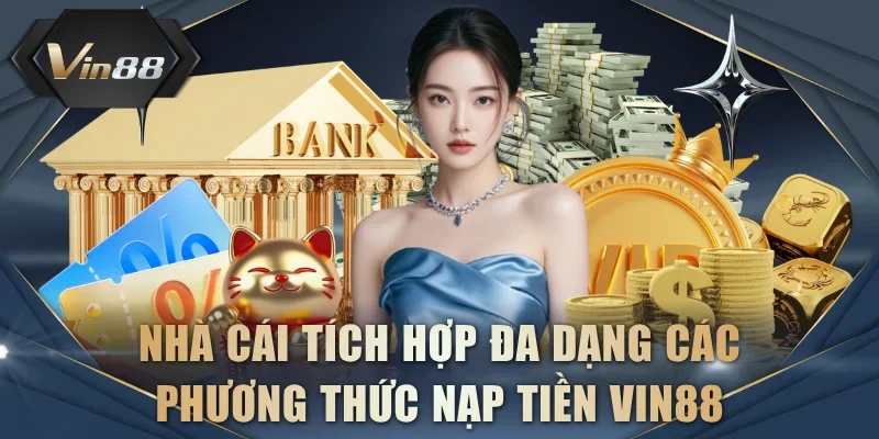 Nhà cái tích hợp đa dạng các phương thức nạp tiền VIN88