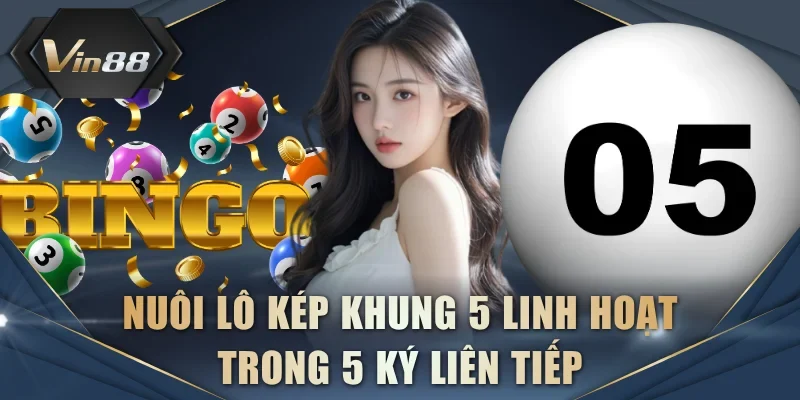 Nuôi lô kép khung 5 linh hoạt trong 5 kỳ liên tiếp