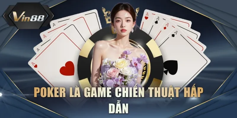 Poker là game chiến thuật hấp dẫn