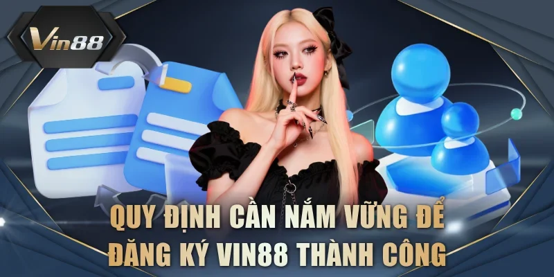 Quy định cần nắm vững để đăng ký VIN88 thành công