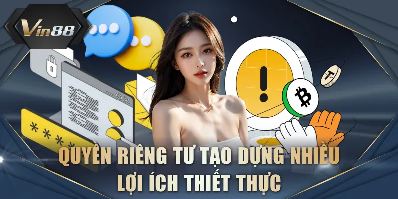 Quyền riêng tư tạo dựng nhiều lợi ích thiết thực