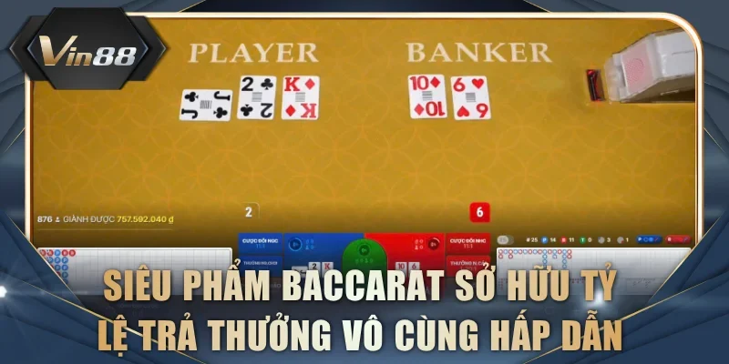 Siêu phẩm Baccarat sở hữu tỷ lệ trả thưởng vô cùng hấp dẫn